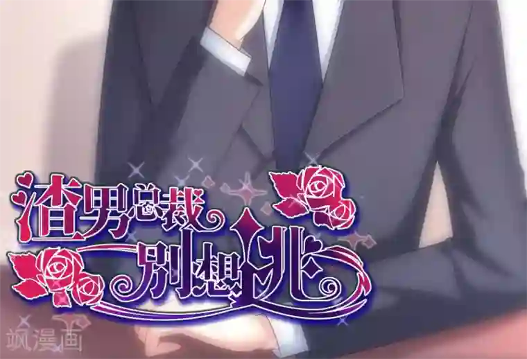 渣男总裁别想逃第8话 我为什么讨厌渣男？