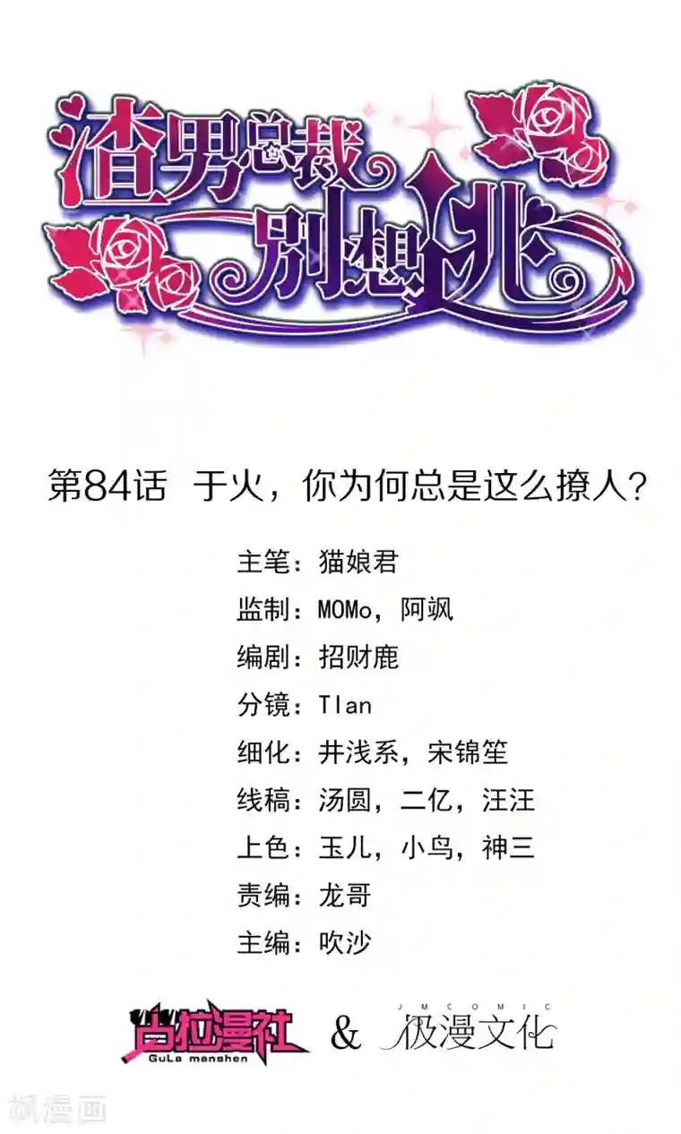 渣男总裁别想逃第84话 于火，你为何总是这么撩人？