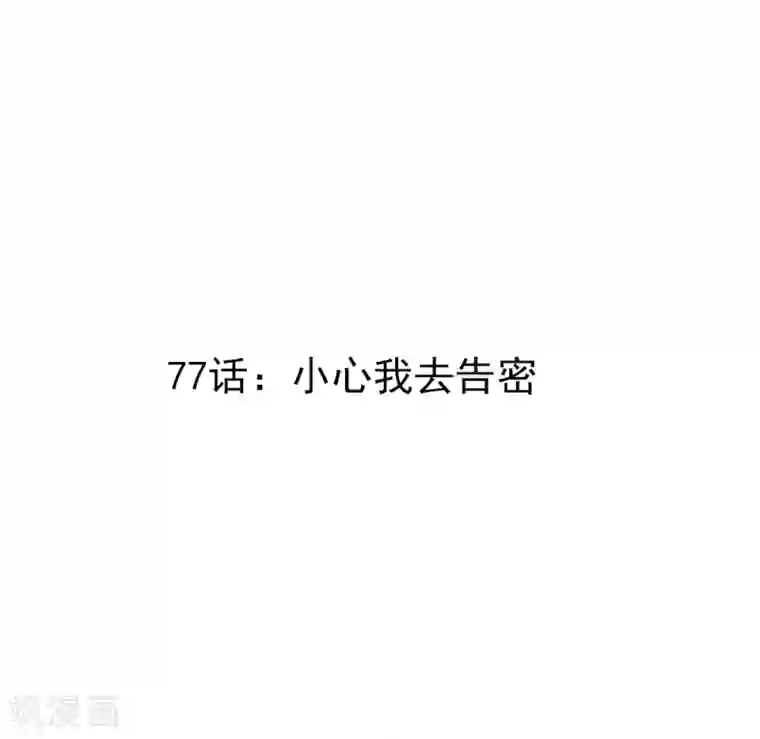 撒旦总裁惹不起第77话 小心我去告密