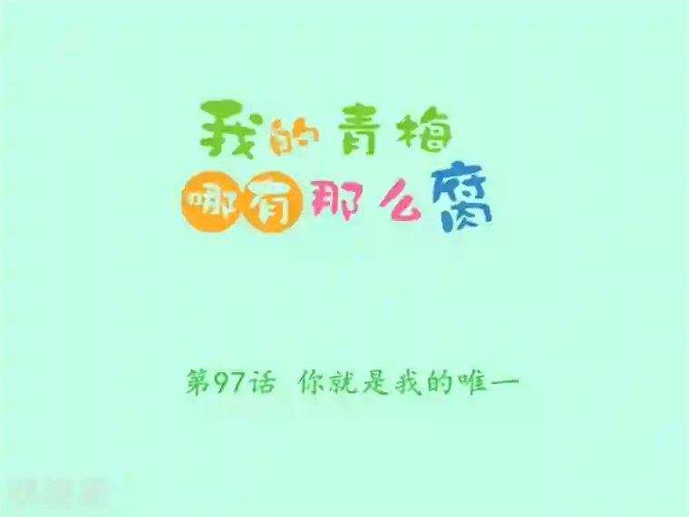 我的青梅哪有那么腐第97话 你就是我的唯一
