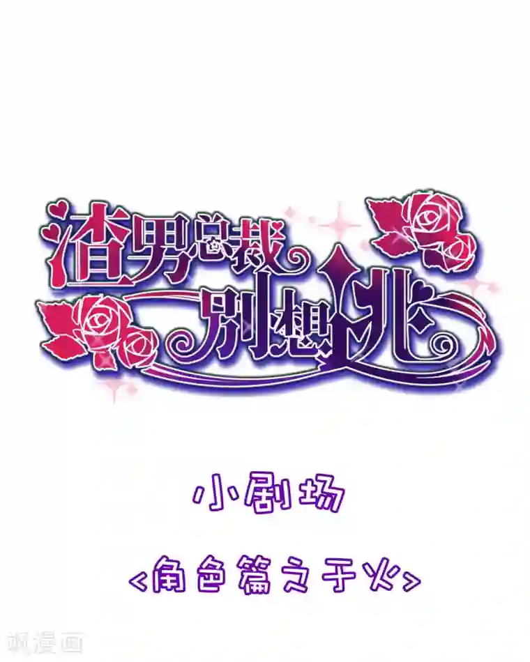 渣男总裁别想逃小剧场3 角色篇之于火