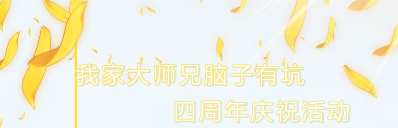 我家大师兄脑子有坑活动 兄坑四周年庆祝活动预告！